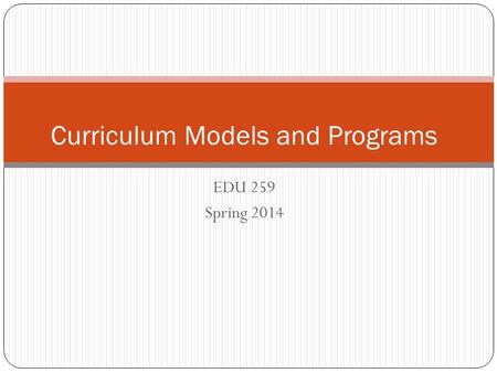 EDU 259 Spring 2014 Curriculum Models and Programs.