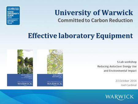 University of Warwick Committed to Carbon Reduction Effective laboratory Equipment S-Lab workshop Reducing Autoclave Energy Use and Environmental Impact.
