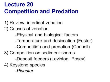 Lecture 20 Competition and Predation 1) Review: intertidal zonation 2) Causes of zonation -Physical and biological factors -Temperature and desiccation.