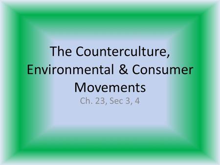 The Counterculture, Environmental & Consumer Movements