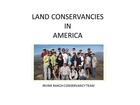 LAND CONSERVANCIES IN AMERICA Irvine Ranch Conservancy IRVINE RANCH CONSERVANCY TEAM.