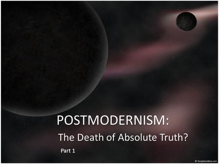 POSTMODERNISM: The Death of Absolute Truth? Part 1.