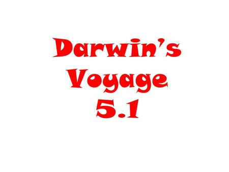 Darwin’s Voyage 5.1. Charles Darwin Darwin was the ship’s naturalist on the HMS Beagle in the early 1800’s.