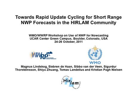 Towards Rapid Update Cycling for Short Range NWP Forecasts in the HIRLAM Community WMO/WWRP Workshop on Use of NWP for Nowcasting UCAR Center Green Campus,