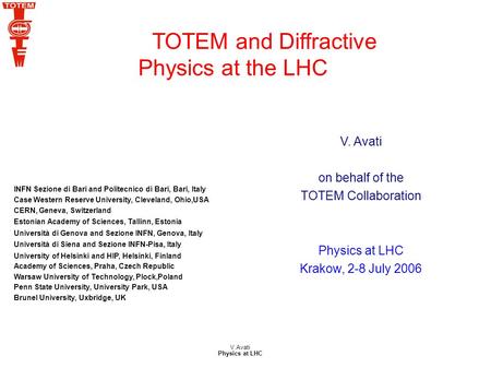 V.Avati Physics at LHC TOTEM and Diffractive Physics at the LHC INFN Sezione di Bari and Politecnico di Bari, Bari, Italy Case Western Reserve University,
