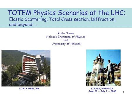 1 TOTEM Physics Scenarios at the LHC; Elastic Scattering, Total Cross section, Diffraction, and beyond... Risto Orava Helsinki Institute of Physics and.