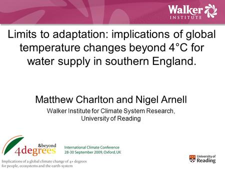 Limits to adaptation: implications of global temperature changes beyond 4°C for water supply in southern England. Matthew Charlton and Nigel Arnell Walker.