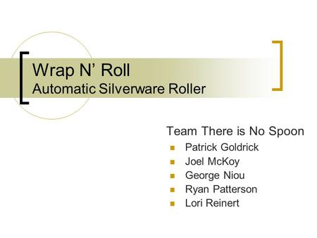 Wrap N’ Roll Automatic Silverware Roller Team There is No Spoon Patrick Goldrick Joel McKoy George Niou Ryan Patterson Lori Reinert.