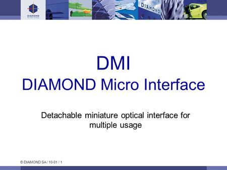 © DIAMOND SA / 10-01 / 1 DMI DIAMOND Micro Interface Detachable miniature optical interface for multiple usage.