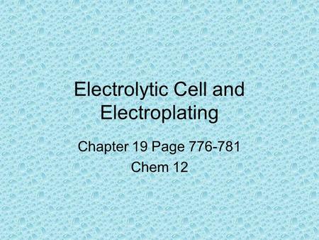 Electrolytic Cell and Electroplating Chapter 19 Page 776-781 Chem 12.