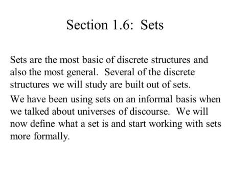 Section 1.6: Sets Sets are the most basic of discrete structures and also the most general. Several of the discrete structures we will study are built.