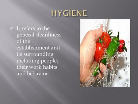 HYGIENE It refers to the general cleanliness of the establishment and its surrounding including people, their work habits and behavior.