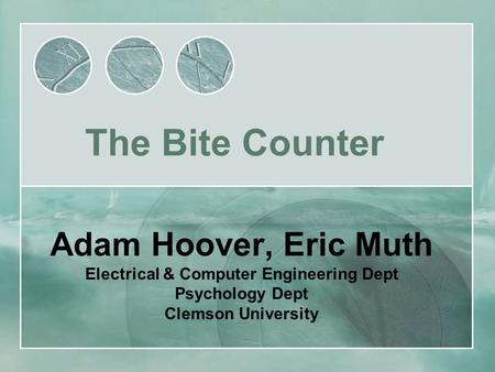 Adam Hoover, Eric Muth Electrical & Computer Engineering Dept Psychology Dept Clemson University The Bite Counter.