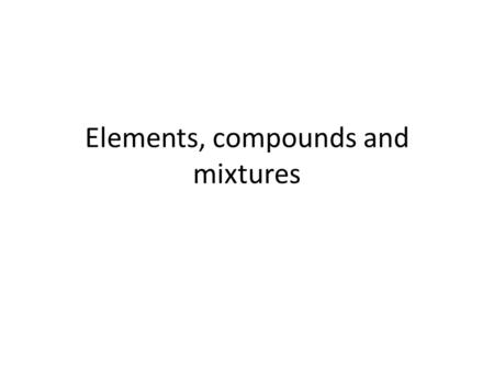 Elements, compounds and mixtures. WHAT IS AN ELEMENT?