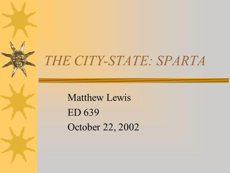 THE CITY-STATE: SPARTA Matthew Lewis ED 639 October 22, 2002.