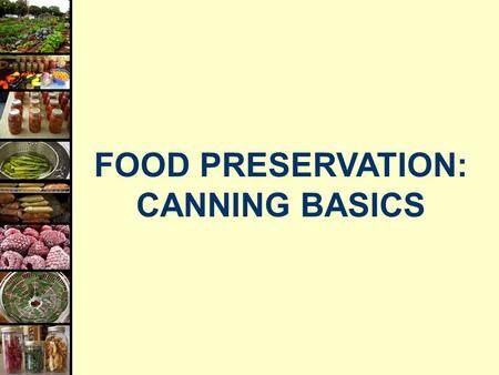 FOOD PRESERVATION: CANNING BASICS