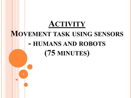 A CTIVITY M OVEMENT TASK USING SENSORS - HUMANS AND ROBOTS (75 MINUTES ) 1.
