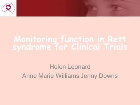 Monitoring function in Rett syndrome for Clinical Trials Helen Leonard Anne Marie Williams Jenny Downs.