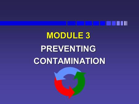 MODULE 3 PREVENTING CONTAMINATION CONTAMINATION. Cross - Contamination Cross-contamination is the transfer of a harmful substance to food by vehicles.