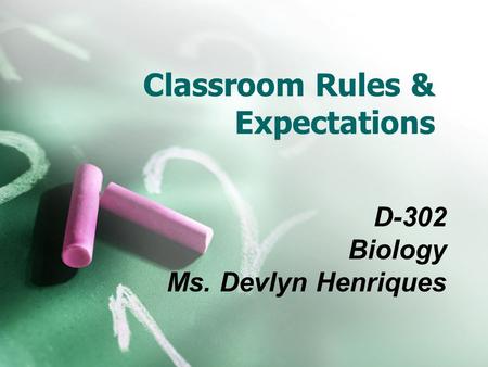 Classroom Rules & Expectations D-302 Biology Ms. Devlyn Henriques.