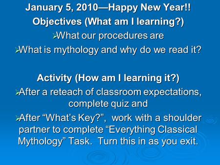 January 5, 2010—Happy New Year!! Objectives (What am I learning?)  What our procedures are  What is mythology and why do we read it? Activity (How am.