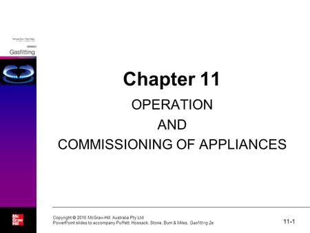 11-1 Copyright  2010 McGraw-Hill Australia Pty Ltd PowerPoint slides to accompany Puffett, Hossack, Stone, Burn & Miles, Gasfitting 2e Chapter 11 OPERATION.