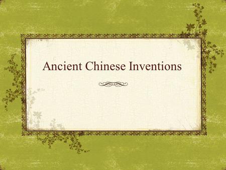 Ancient Chinese Inventions. Activity You will work in groups of 3-4. You will be given a picture of a Chinese invention. Your job: 1) As a group decide.