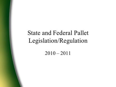 State and Federal Pallet Legislation/Regulation 2010 – 2011.