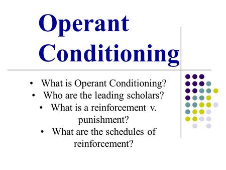 Operant Conditioning What is Operant Conditioning?