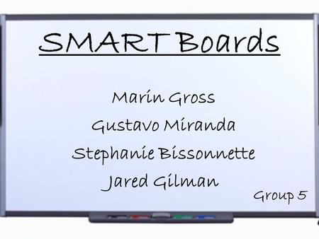SMART Boards Marin Gross Gustavo Miranda Stephanie Bissonnette Jared Gilman Group 5.