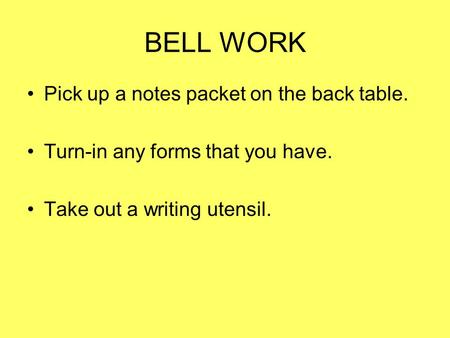 BELL WORK Pick up a notes packet on the back table. Turn-in any forms that you have. Take out a writing utensil.