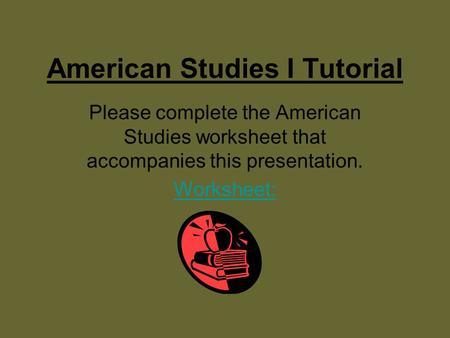 American Studies I Tutorial Please complete the American Studies worksheet that accompanies this presentation. Worksheet: