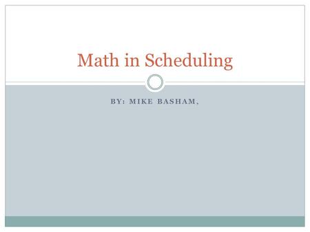 BY: MIKE BASHAM, Math in Scheduling. The Bridges of Konigsberg.