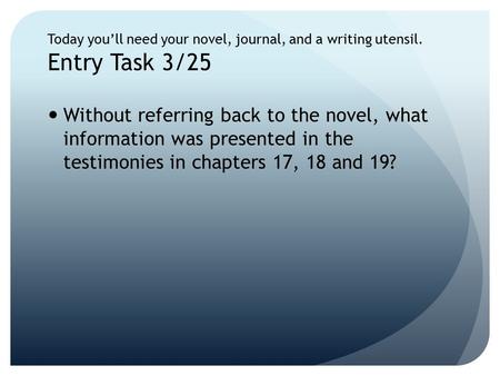 Today you’ll need your novel, journal, and a writing utensil. Entry Task 3/25 Without referring back to the novel, what information was presented in the.