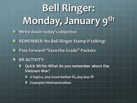 Bell Ringer: Monday, January 9 th Write down today’s objective REMEMBER: No Bell Ringer Stamp if talking! Pass forward “Save the Grade” Packets BR ACTIVITY: