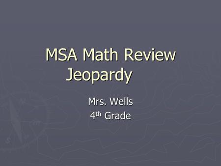 MSA Math Review Jeopardy Mrs. Wells 4 th Grade. AlgebraGeometry Measure ment Statistics & Probabilit y Place Value Compute Fractions / Decimals 100 200.