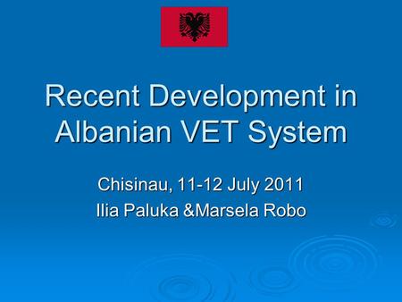 Recent Development in Albanian VET System Chisinau, 11-12 July 2011 Ilia Paluka &Marsela Robo.