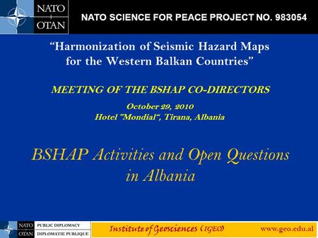“Harmonization of Seismic Hazard Maps for the Western Balkan Countries” MEETING OF THE BSHAP CO-DIRECTORS October 29, 2010 Hotel ”Mondial“, Tirana, Albania.
