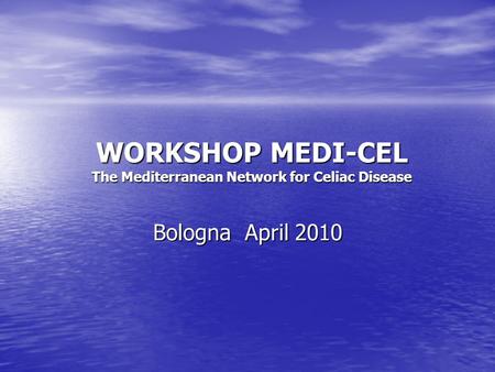 WORKSHOP MEDI-CEL The Mediterranean Network for Celiac Disease Bologna April 2010.