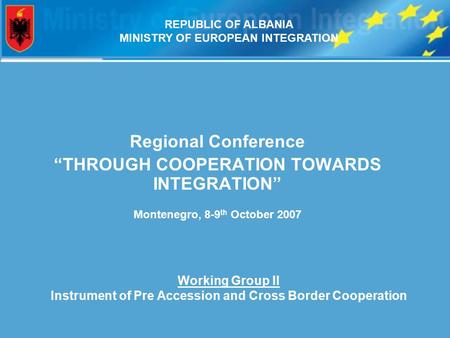 Regional Conference “THROUGH COOPERATION TOWARDS INTEGRATION” Montenegro, 8-9 th October 2007 Working Group II Instrument of Pre Accession and Cross Border.