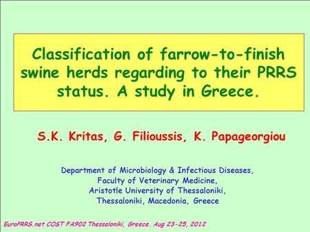 S.K. Kritas, G. Filioussis, K. Papageorgiou Department of Microbiology & Infectious Diseases, Faculty of Veterinary Medicine, Aristotle University of Thessaloniki,