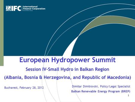 European Hydropower Summit Session IV-Small Hydro in Balkan Region (Albania, Bosnia & Herzegovina, and Republic of Macedonia) Bucharest, February 28, 2012.