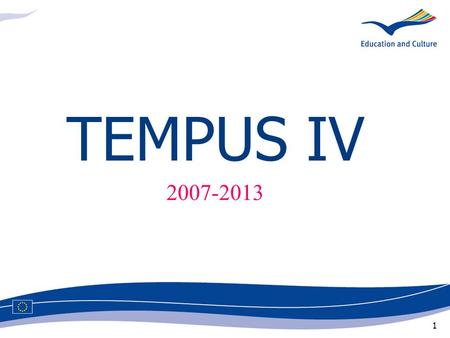1 TEMPUS IV 2007-2013. 2 Objective: to establish an area of cooperation and modernisation in higher education between the European Union and the partner.