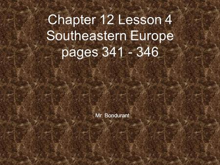 Chapter 12 Lesson 4 Southeastern Europe pages 341 - 346 Mr. Bondurant.