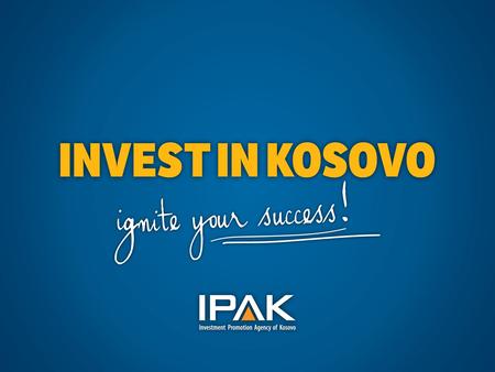 Investment Promotion Agency of Kosovo Government of the Republic of Kosovo Ministry of Trade & Industry Kosovo – Basic Facts Area:10,887 km 2 Population:1.8.