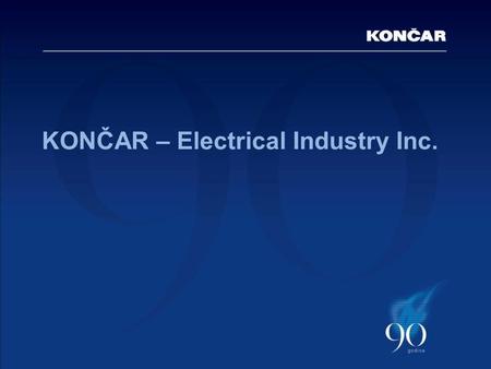 KONČAR – Electrical Industry Inc.. Contents Basic data Organisational chart Production programme and areas of implementation Sales of products and services.