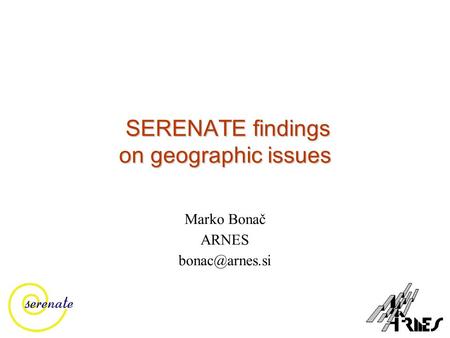 SERENATE findings on geographic issues SERENATE findings on geographic issues Marko Bonač ARNES