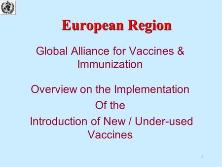 1 European Region Global Alliance for Vaccines & Immunization Overview on the Implementation Of the Introduction of New / Under-used Vaccines.