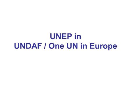 UNEP in UNDAF / One UN in Europe. UNDAF Roll-outs 2009 Roll-outs Azerbaijan Belarus Georgia Serbia Turkey 2010 Roll-outs Albania Kosovo Kyrgyzstan Montenegro.