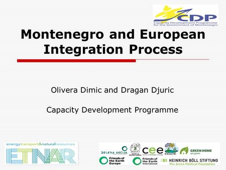 Montenegro and European Integration Process Olivera Dimic and Dragan Djuric Capacity Development Programme.